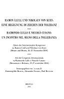 Copertina  Ramon Llull und Nikolaus von Kues: eine Begegnung im Zeichen der Toleranz : Akten des Internationalen Kongress zu Ramon Llull und Nikolaus von Kues (Brixen und Bozen, 25.-27. November 2004) ; Atti del Congresso Internazionale su Raimondo Lullo e Niccolò Cusano (Bressanone e Bolzano, 25-27 novembre 2004)