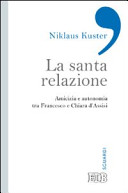 Copertina  La santa relazione. Amicizia e autonomia tra Francesco e Chiara d'Assisi