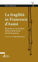 Copertina  La fragilità in Francesco d'Assisi : Quando lo scandalo della sofferenza diventa grazia