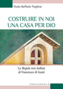 Copertina  Costruire in noi una casa per Dio : La Regola non bollata di Francesco di Assisi