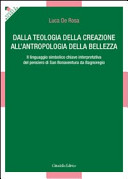 Copertina  Dalla teologia della creazione all'antropologia della bellezza : Il linguaggio simbolico chiave interpretativa del pensiero di San Bonaventura da Bagnoregio