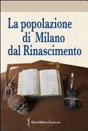 Copertina  La popolazione di Milano dal Rinascimento. Fonti documentarie e fonti materiali per un nuovo umanesimo scientifico