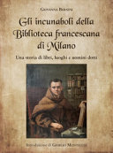 Copertina  Gli incunaboli della Biblioteca Francescana di Milano : Una storia di libri, luoghi e uomini dotti