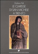 Copertina  Le Clarisse di San Michele a Trento : ricostruzione dell'archivio ed edizione dei documenti (1193-1500)