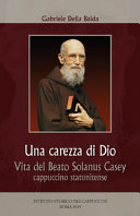 Copertina  Una carezza di Dio : Vita del Beato Solanus Casey cappuccino statunitense